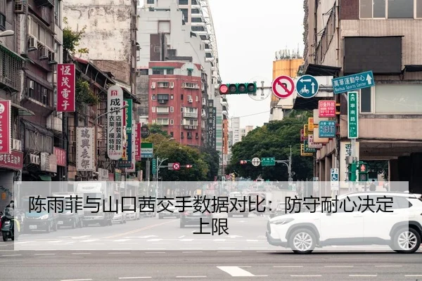 陈雨菲与山口茜交手数据对比：防守耐心决定上限